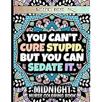 Midnight Nurse Coloring Book: You Can't Cure Stupid, But You Can Sedate It - Great Black Background Coloring Book With 49 Humor Quote Illustration Midnight Nurse Coloring Book: You Can't Cure Stupid, But You Can Sedate It - Great Black Background Coloring Book With 49 Humor Quote Illustration Paperback