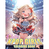 Chibi KPOP Girls Coloring Book: Explore the Adorable World of Miniature Singers with Cute Manga and Anime Illustrations for All Ages Relaxation and Fun