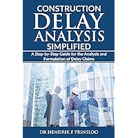 Construction Delay Analysis Simplified: A Step-by-Step Guide for the Analysis and Formulation of Delay Claims Construction Delay Analysis Simplified: A Step-by-Step Guide for the Analysis and Formulation of Delay Claims Paperback Kindle