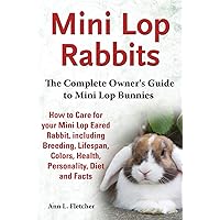 Mini Lop Rabbits, The Complete Owner's Guide to Mini Lop Bunnies, How to Care for your Mini Lop Eared Rabbit, including Breeding, Lifespan, Colors, Health, Personality, Diet and Facts Mini Lop Rabbits, The Complete Owner's Guide to Mini Lop Bunnies, How to Care for your Mini Lop Eared Rabbit, including Breeding, Lifespan, Colors, Health, Personality, Diet and Facts Paperback Kindle