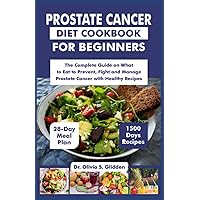 Prostate Cancer Diet Cookbook for Beginners: The Complete Guide on What to Eat to Prevent, Fight and Manage Prostate Cancer with Healthy Recipes | 28-Day Meal Plan Prostate Cancer Diet Cookbook for Beginners: The Complete Guide on What to Eat to Prevent, Fight and Manage Prostate Cancer with Healthy Recipes | 28-Day Meal Plan Paperback Kindle