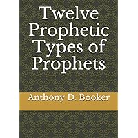 Twelve Prophetic Types of Prophets Twelve Prophetic Types of Prophets Paperback Kindle