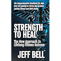 Strength To Heal: The New Approach To Lifelong Fitness Success Strength To Heal: The New Approach To Lifelong Fitness Success Paperback Kindle