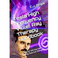 Tesla High Frequency Violet Ray Therapy Handbook: Revival of 100-Year-Old Healing Tesla Coil Therapies Tesla High Frequency Violet Ray Therapy Handbook: Revival of 100-Year-Old Healing Tesla Coil Therapies Paperback Hardcover