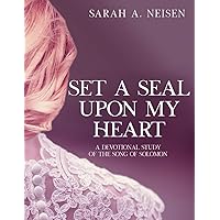 Set A Seal Upon My Heart: A Devotional Study of The Song of Solomon