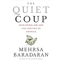 The Quiet Coup: Neoliberalism and the Looting of America The Quiet Coup: Neoliberalism and the Looting of America Hardcover Kindle