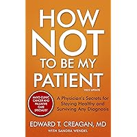 How Not to Be My Patient: A Physician's Secrets for Staying Healthy and Surviving Any Diagnosis - REVISED 3rd edition How Not to Be My Patient: A Physician's Secrets for Staying Healthy and Surviving Any Diagnosis - REVISED 3rd edition Kindle Audible Audiobook Hardcover Paperback