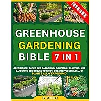 GREENHOUSE GARDENING BIBLE: Greenhouse, Raised Bed Gardening, Companion Planting, and Gardening Techniques To Grow Organic Vegetables And Plants All-Year-Round (Green Thumb Collection)