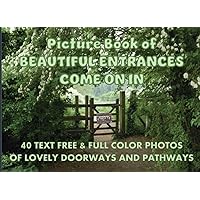 Picture Book Of Beautiful Entrances | Come On In: 40 Text Free & Full Color Photos Of Lovely Doorways And Pathways For Seniors & People With Alzheimer’s, Dementia, Memory Impairment and Autism Picture Book Of Beautiful Entrances | Come On In: 40 Text Free & Full Color Photos Of Lovely Doorways And Pathways For Seniors & People With Alzheimer’s, Dementia, Memory Impairment and Autism Paperback