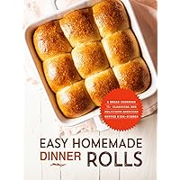 Easy Homemade Dinner Rolls: A Bread Cookbook for Classical and Delicious American Supper Side-Dishes Easy Homemade Dinner Rolls: A Bread Cookbook for Classical and Delicious American Supper Side-Dishes Paperback Kindle Hardcover