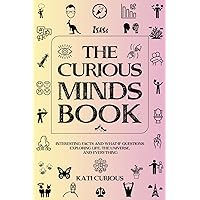 The Curious Minds Book: Interesting Facts and What-if Questions Exploring Life, The Universe, and Everything