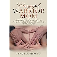 Prayerful Warrior Mom: Embracing Faith through the Storms of Your Child's Congenital Heart Journey