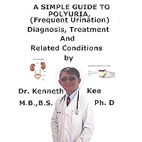 A Simple Guide To Polyuria, (Frequent Urination) Diagnosis, Treatment And Related Conditions A Simple Guide To Polyuria, (Frequent Urination) Diagnosis, Treatment And Related Conditions Kindle