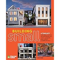 Building Small: A Toolkit for Real Estate Entrepreneurs, Civic Leaders, and Great Communities Building Small: A Toolkit for Real Estate Entrepreneurs, Civic Leaders, and Great Communities Paperback Kindle