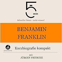 Benjamin Franklin - Kurzbiografie kompakt: 5 Minuten. Schneller hören - mehr wissen! Benjamin Franklin - Kurzbiografie kompakt: 5 Minuten. Schneller hören - mehr wissen! Audible Audiobook