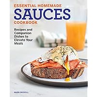 Essential Homemade Sauces Cookbook: Recipes and Companion Dishes to Elevate Your Meals Essential Homemade Sauces Cookbook: Recipes and Companion Dishes to Elevate Your Meals Paperback Kindle