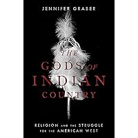 The Gods of Indian Country: Religion and the Struggle for the American West The Gods of Indian Country: Religion and the Struggle for the American West Paperback Kindle Hardcover
