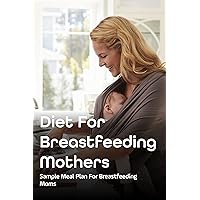 Diet For Breastfeeding Mothers: Sample Meal Plan For Breastfeeding Moms