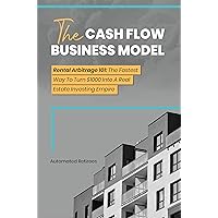 The Cash Flow Business Model: Rental Arbitrage 101 | The Fastest Way To Turn $1000 Into A Real Estate Investing Empire (Retire Early and Wealthy [FAT FIRE]) The Cash Flow Business Model: Rental Arbitrage 101 | The Fastest Way To Turn $1000 Into A Real Estate Investing Empire (Retire Early and Wealthy [FAT FIRE]) Kindle Hardcover Paperback