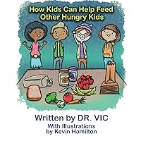 How Kids Can Help Feed Other Hungry Kids (Dr. Vic's Books for Kids)