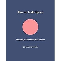 How to Make Space: An inspired guide to a clearer mind and home (How To Be) How to Make Space: An inspired guide to a clearer mind and home (How To Be) Hardcover Kindle