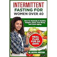 INTERMITTENT FASTING FOR WOMEN OVER 40: How To Maintain A Healthy Weight, Detox Your Body, and Slow Aging.(Meal Plan For 30 Days). INTERMITTENT FASTING FOR WOMEN OVER 40: How To Maintain A Healthy Weight, Detox Your Body, and Slow Aging.(Meal Plan For 30 Days). Paperback Kindle