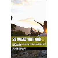 23 Weeks with God: 23 Weekly Devotionals for Mothers At All Stages of Motherhood
