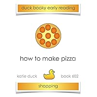 How to Make Pizza: Ducky Booky Early Reading (The Journey of Food Book 602) How to Make Pizza: Ducky Booky Early Reading (The Journey of Food Book 602) Kindle