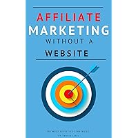 Affiliate Marketing Without A Website: Create successful affiliate marketing campaigns in minutes (Business Book 14) Affiliate Marketing Without A Website: Create successful affiliate marketing campaigns in minutes (Business Book 14) Kindle