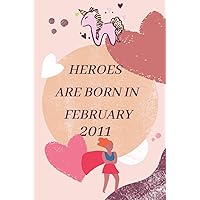 Heroes Are Born In February 2011 (Girls): Notebook lined Journal for Girls, kids born in February for Writing Down and Drawing Notes, Ideas, Homework | Birthday Gift ... | 6 x 9 inches
