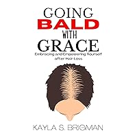 Going Bald with Grace: Embracing and Empowering Yourself after Hair Loss Going Bald with Grace: Embracing and Empowering Yourself after Hair Loss Kindle Hardcover Paperback
