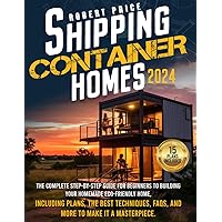 SHIPPING CONTAINER HOMES: The Complete Step-by-Step Guide for Beginners to Building Your Homemade Eco-Friendly Home, Including Plans, the Best Techniques, FAQs, and More to Make It a Masterpiece. SHIPPING CONTAINER HOMES: The Complete Step-by-Step Guide for Beginners to Building Your Homemade Eco-Friendly Home, Including Plans, the Best Techniques, FAQs, and More to Make It a Masterpiece. Paperback Kindle