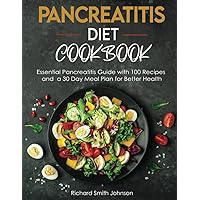 Pancreatitis Diet Cookbook: Essential Pancreatitis Guide with 100 Recipes and a 30 Day Meal Plan for Better Health