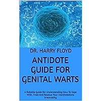 ANTIDOTE GUIDE FOR GENITAL WARTS: A Reliable Guide For Understanding How To Cope With, Treat And Resolve Your Manifestations Irrevocably ANTIDOTE GUIDE FOR GENITAL WARTS: A Reliable Guide For Understanding How To Cope With, Treat And Resolve Your Manifestations Irrevocably Kindle Paperback
