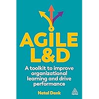 Agile L&D: A Toolkit to Improve Organizational Learning and Drive Performance Agile L&D: A Toolkit to Improve Organizational Learning and Drive Performance Paperback Kindle Hardcover