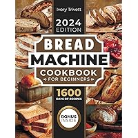 Bread Machine Cookbook: The Ultimate Homemade Baking Guide for Every Day. Cook with Your Bread Maker and Discover Perfect Easy Recipes and Tips for Delicious Loaves, Including Gluten Free Options Bread Machine Cookbook: The Ultimate Homemade Baking Guide for Every Day. Cook with Your Bread Maker and Discover Perfect Easy Recipes and Tips for Delicious Loaves, Including Gluten Free Options Kindle Paperback Hardcover