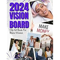 2024 Vision Board Clip Art Book for Black Women: Manifest and Create Your Dream 2024 Life With Powerful Images, Quotes, Motivational and Affirmation ... Lifestyle, Career, Finance, Relationship, etc