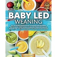Baby LED Weaning: Das XXL Breifrei Kochbuch mit 123 leckeren und nahrhaften BLW Rezepten. Voller Genuss mit gesunder Babyernährung und Babynahrung! ... und 4 Wochen Ernährungsplan (German Edition)