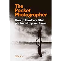 The Pocket Photographer: How to take beautiful photos with your phone The Pocket Photographer: How to take beautiful photos with your phone Hardcover