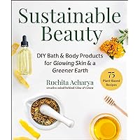 Sustainable Beauty: DIY Bath & Body Products for Glowing Skin & a Greener Earth Sustainable Beauty: DIY Bath & Body Products for Glowing Skin & a Greener Earth Hardcover Kindle