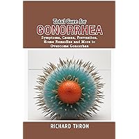 Total Cure for Gonorrhea: Symptoms, Causes, Prevention, Home Remedies and More to Overcome Gonorrhea Total Cure for Gonorrhea: Symptoms, Causes, Prevention, Home Remedies and More to Overcome Gonorrhea Kindle Paperback