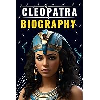 Cleopatra Biography: Power, Passion, and Politics, Comprehensive Untold Story of Cleopatra's Life Legacy, Egypt's Last Pharaoh, Grand Odyssey in the Ancient World (Biography and History) Cleopatra Biography: Power, Passion, and Politics, Comprehensive Untold Story of Cleopatra's Life Legacy, Egypt's Last Pharaoh, Grand Odyssey in the Ancient World (Biography and History) Kindle Paperback