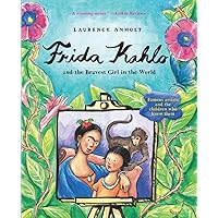 Frida Kahlo and the Bravest Girl in the World: Famous Artists and the Children Who Knew Them (Anholt's Artists Books For Children) Frida Kahlo and the Bravest Girl in the World: Famous Artists and the Children Who Knew Them (Anholt's Artists Books For Children) Hardcover