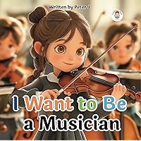 I want to be a musician: An illustrated book for kids about art and music. (I want to be...) I want to be a musician: An illustrated book for kids about art and music. (I want to be...) Kindle Paperback