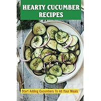 Hearty Cucumber Recipes: Start Adding Cucumbers To All Your Meals