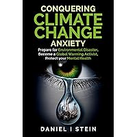 Conquering Climate Change Anxiety: Prepare for Environmental Disaster, Become a Global Warming Activist, Protect your Mental Health: A Practical Workbook ... and Stress (Simple Sustainable Living) Conquering Climate Change Anxiety: Prepare for Environmental Disaster, Become a Global Warming Activist, Protect your Mental Health: A Practical Workbook ... and Stress (Simple Sustainable Living) Kindle Paperback Hardcover
