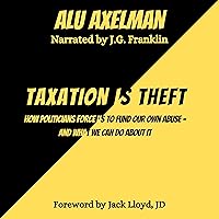 Taxation Is Theft: How Politicians Force Us to Fund Our Own Abuse - And What We Can Do About It Taxation Is Theft: How Politicians Force Us to Fund Our Own Abuse - And What We Can Do About It Audible Audiobook Paperback Kindle