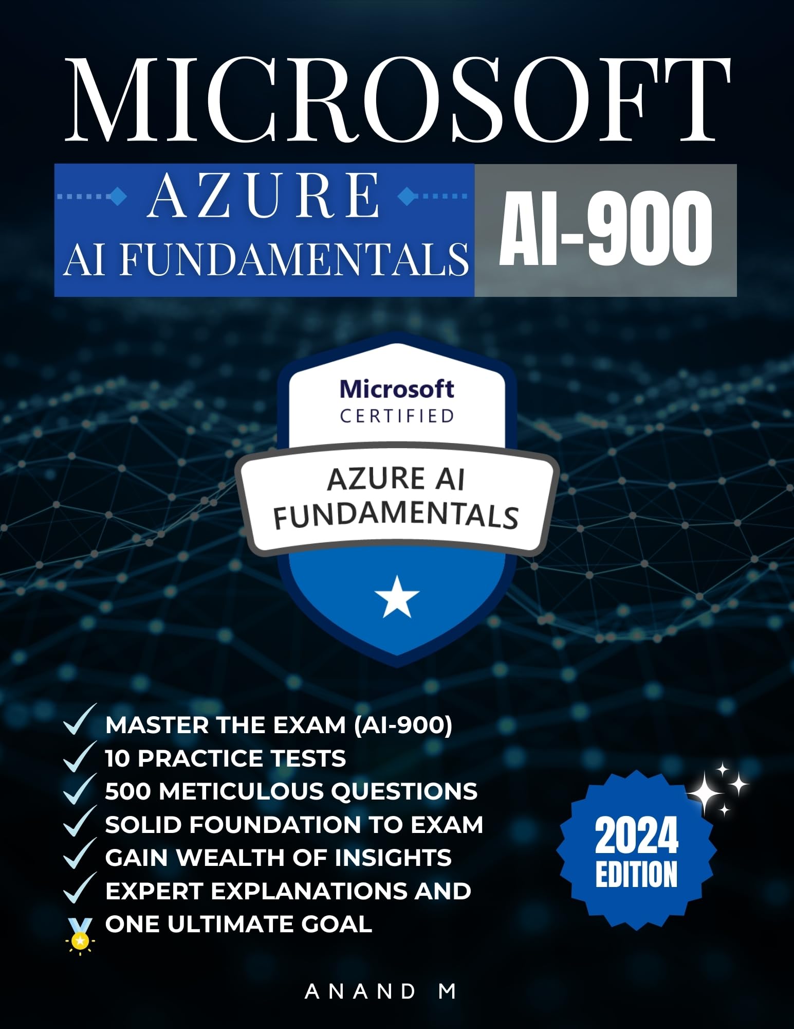 MICROSOFT AZURE AI FUNDAMENTALS | MASTER THE EXAM (AI-900): 10 PRACTICE TESTS, 500 RIGOROUS QUESTIONS, GAIN WEALTH OF INSIGHTS, EXPERT EXPLANATIONS AND ONE ULTIMATE GOAL