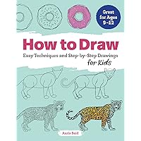 How to Draw: Easy Techniques and Step-by-Step Drawings for Kids (Drawing Books for Kids Ages 9 to 12) How to Draw: Easy Techniques and Step-by-Step Drawings for Kids (Drawing Books for Kids Ages 9 to 12) Paperback Kindle Spiral-bound