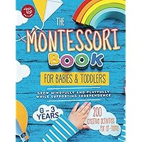 The Montessori Book for Babies and Toddlers: 200 creative activities for at-home to help children from ages 0 to 3 - grow mindfully and playfully while supporting independence (Montessori at home) The Montessori Book for Babies and Toddlers: 200 creative activities for at-home to help children from ages 0 to 3 - grow mindfully and playfully while supporting independence (Montessori at home) Paperback Hardcover